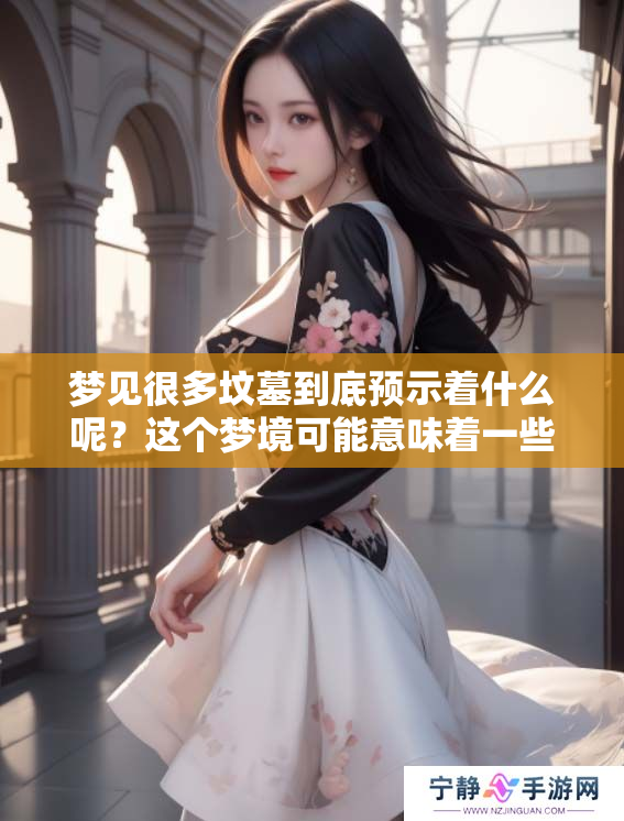 梦见很多坟墓到底预示着什么呢？这个梦境可能意味着一些特殊的征兆。