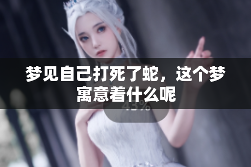 梦见自己打死了蛇，这个梦寓意着什么呢