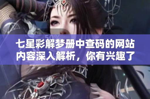 七星彩解梦册中查码的网站内容深入解析，你有兴趣了解一下吗