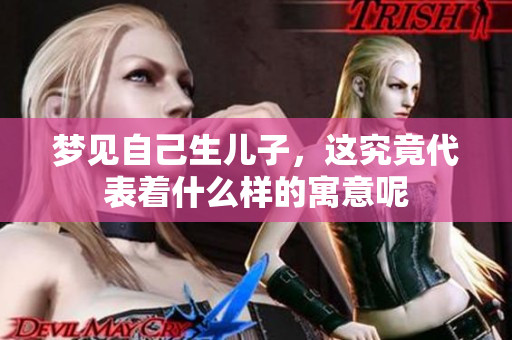 梦见自己生儿子，这究竟代表着什么样的寓意呢