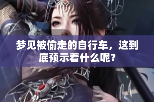 梦见被偷走的自行车，这到底预示着什么呢？
