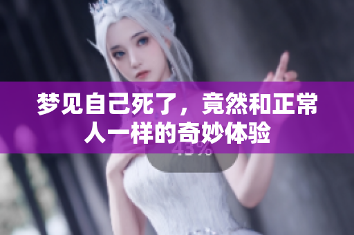 梦见自己死了，竟然和正常人一样的奇妙体验