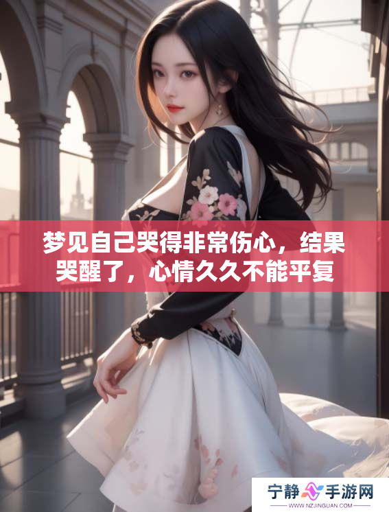 梦见自己哭得非常伤心，结果哭醒了，心情久久不能平复