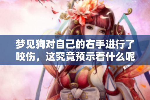 梦见狗对自己的右手进行了咬伤，这究竟预示着什么呢