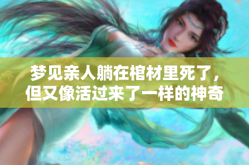 梦见亲人躺在棺材里死了，但又像活过来了一样的神奇体验