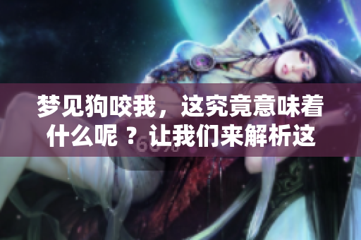 梦见狗咬我，这究竟意味着什么呢 ？让我们来解析这个梦境的含义吧。