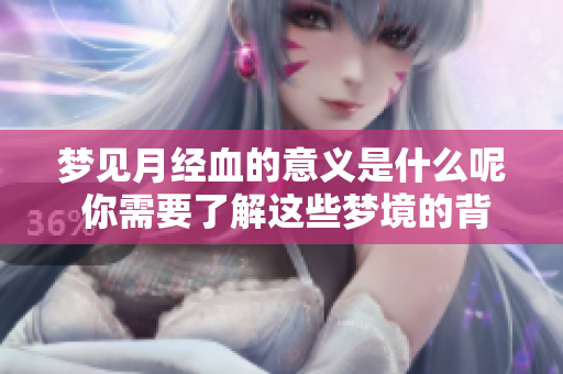 梦见月经血的意义是什么呢 你需要了解这些梦境的背后含义