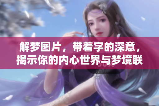 解梦图片，带着字的深意，揭示你的内心世界与梦境联系