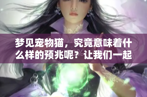 梦见宠物猫，究竟意味着什么样的预兆呢？让我们一起来探索。