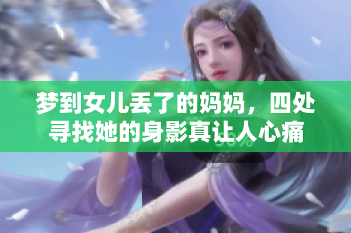 梦到女儿丢了的妈妈，四处寻找她的身影真让人心痛
