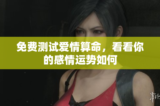 免费测试爱情算命，看看你的感情运势如何