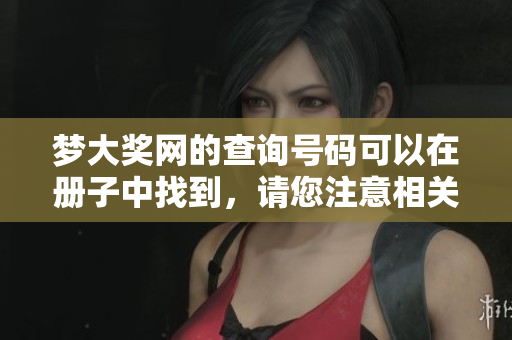 梦大奖网的查询号码可以在册子中找到，请您注意相关信息更新。