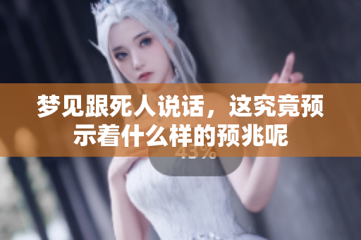 梦见跟死人说话，这究竟预示着什么样的预兆呢