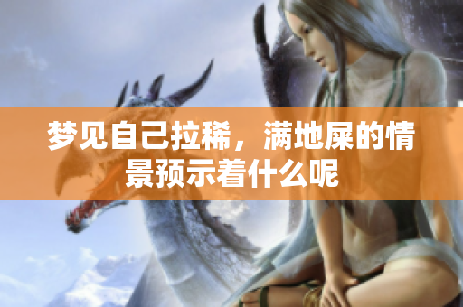 梦见自己拉稀，满地屎的情景预示着什么呢