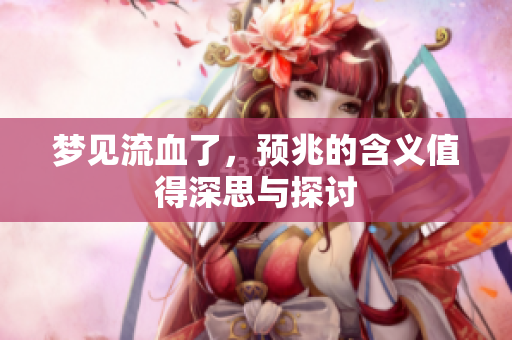 梦见流血了，预兆的含义值得深思与探讨