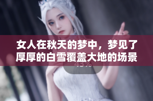 女人在秋天的梦中，梦见了厚厚的白雪覆盖大地的场景