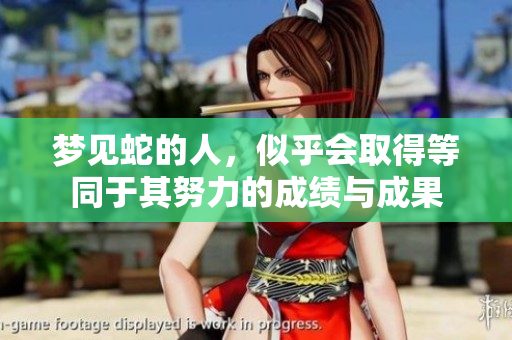 梦见蛇的人，似乎会取得等同于其努力的成绩与成果