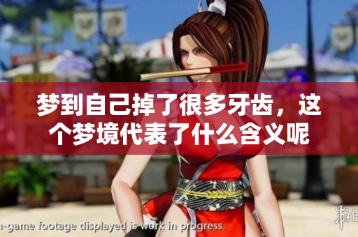 梦到自己掉了很多牙齿，这个梦境代表了什么含义呢