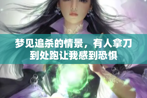 梦见追杀的情景，有人拿刀到处跑让我感到恐惧