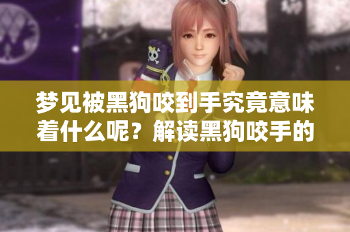 梦见被黑狗咬到手究竟意味着什么呢？解读黑狗咬手的梦境含义。
