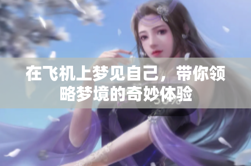 在飞机上梦见自己，带你领略梦境的奇妙体验