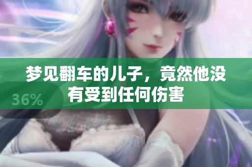 梦见翻车的儿子，竟然他没有受到任何伤害