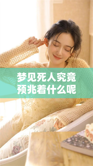 梦见死人究竟预兆着什么呢？让我们一起来探讨一下这个问题。