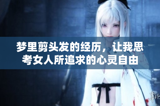 梦里剪头发的经历，让我思考女人所追求的心灵自由