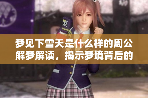 梦见下雪天是什么样的周公解梦解读，揭示梦境背后的深层含义