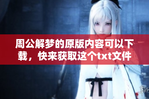 周公解梦的原版内容可以下载，快来获取这个txt文件吧