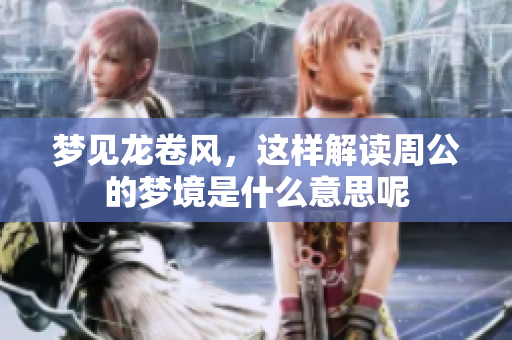 梦见龙卷风，这样解读周公的梦境是什么意思呢