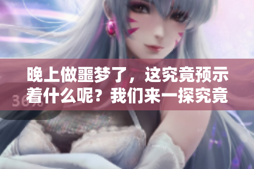 晚上做噩梦了，这究竟预示着什么呢？我们来一探究竟。
