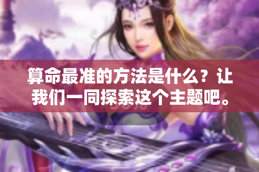 算命最准的方法是什么？让我们一同探索这个主题吧。