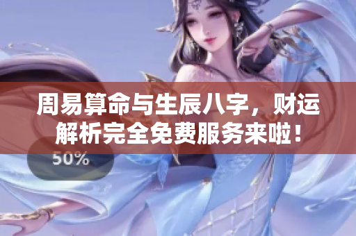 周易算命与生辰八字，财运解析完全免费服务来啦！