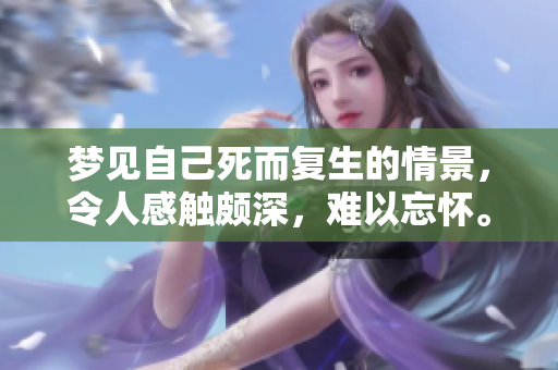 梦见自己死而复生的情景，令人感触颇深，难以忘怀。