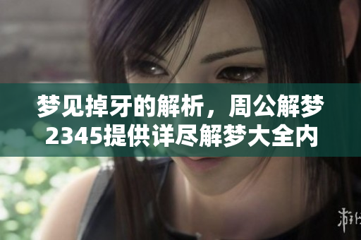 梦见掉牙的解析，周公解梦2345提供详尽解梦大全内容