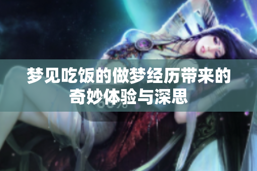 梦见吃饭的做梦经历带来的奇妙体验与深思