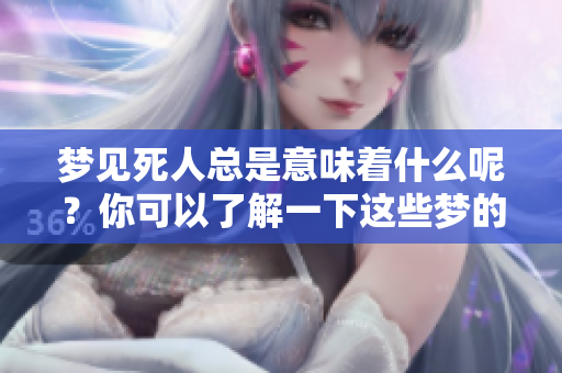 梦见死人总是意味着什么呢？你可以了解一下这些梦的深层含义。