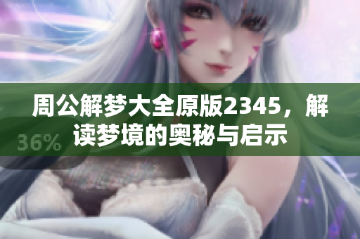 周公解梦大全原版2345，解读梦境的奥秘与启示