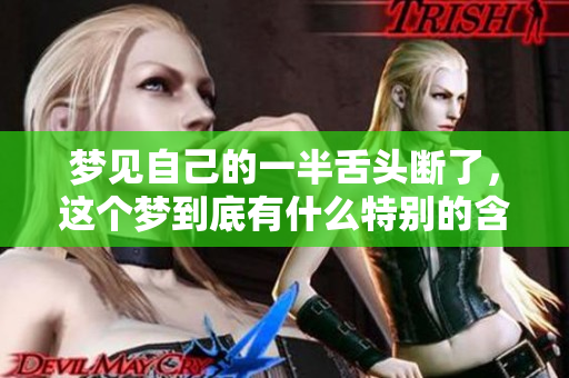 梦见自己的一半舌头断了，这个梦到底有什么特别的含义呢