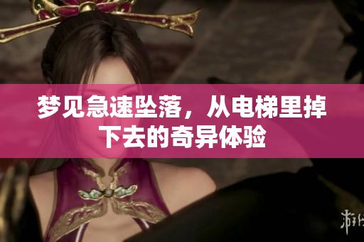 梦见急速坠落，从电梯里掉下去的奇异体验