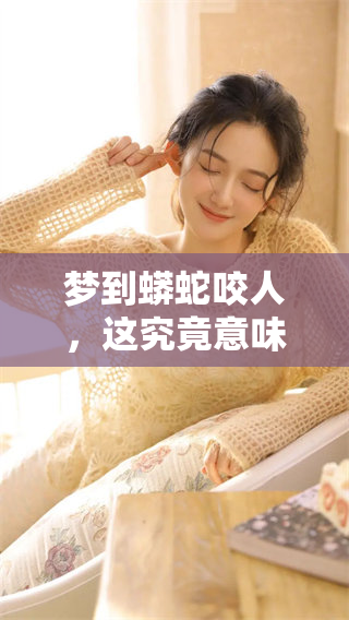 梦到蟒蛇咬人，这究竟意味着什么样的预兆呢？