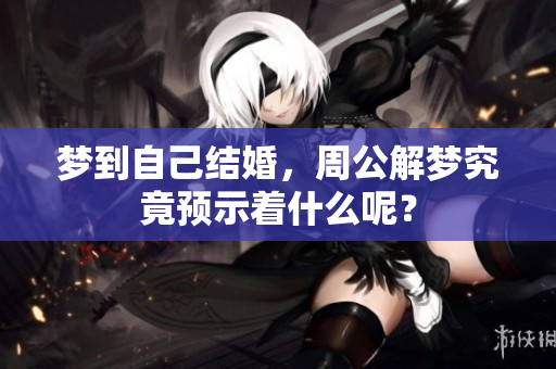 梦到自己结婚，周公解梦究竟预示着什么呢？