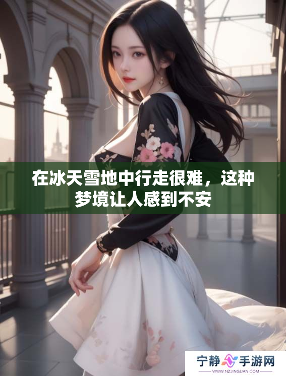 在冰天雪地中行走很难，这种梦境让人感到不安