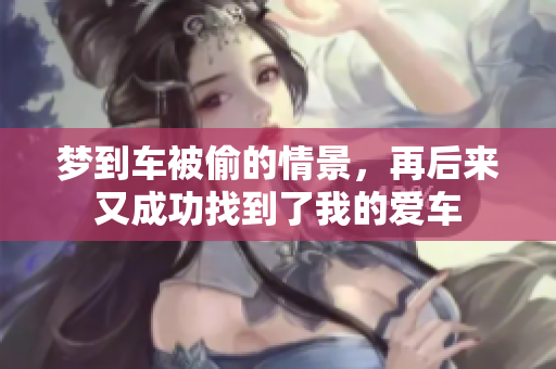 梦到车被偷的情景，再后来又成功找到了我的爱车