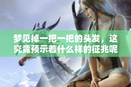 梦见掉一把一把的头发，这究竟预示着什么样的征兆呢？