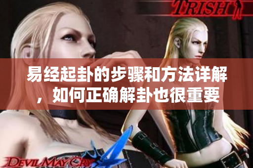易经起卦的步骤和方法详解，如何正确解卦也很重要