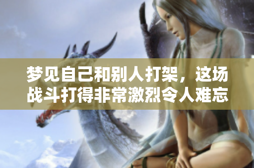 梦见自己和别人打架，这场战斗打得非常激烈令人难忘