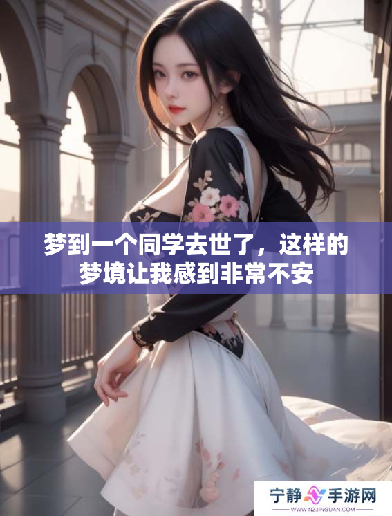 梦到一个同学去世了，这样的梦境让我感到非常不安