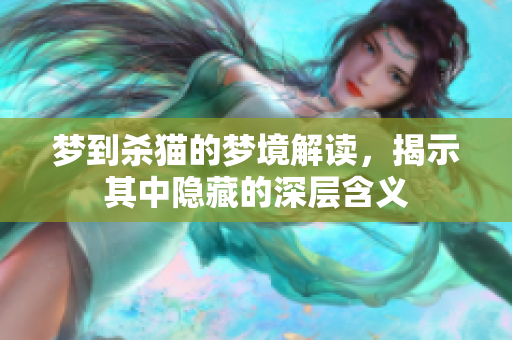 梦到杀猫的梦境解读，揭示其中隐藏的深层含义